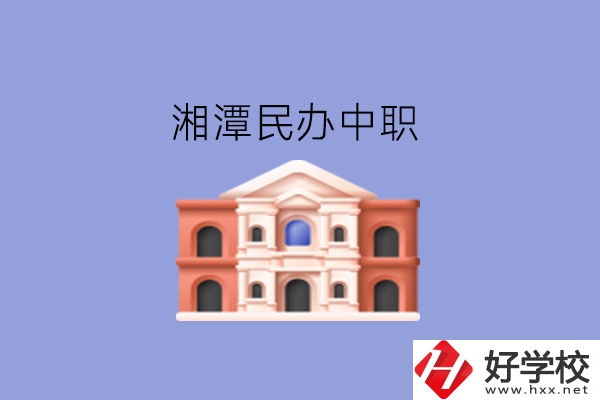 湘潭這些民辦中職，質量也不錯!