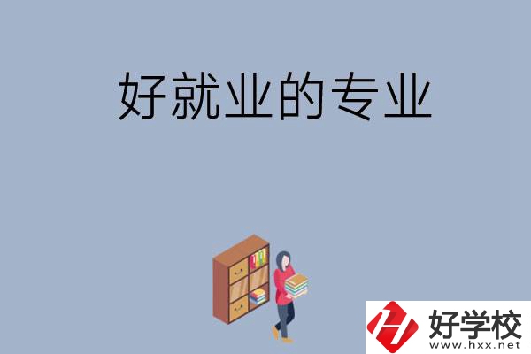 在湖南讀中專，學哪些專業比較好就業？