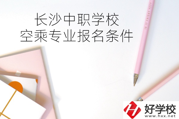 長沙中職學?？粘藢I的報名條件有哪些？