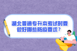 湖北普通專升本考試時要做好哪些防疫要求？