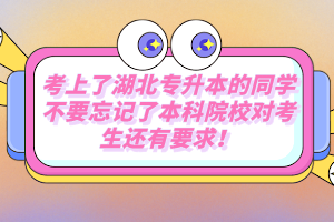 考上了湖北專升本的同學不要忘記了本科院校對考生還有要求！