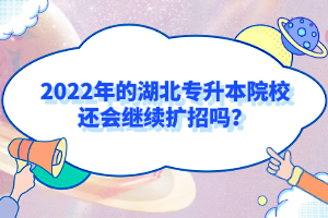 2022年的湖北專升本院校還會繼續擴招嗎？