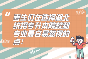 考生們在選擇湖北統招專升本院校和專業最容易忽視的點！