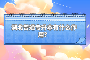 湖北普通專升本有什么作用？