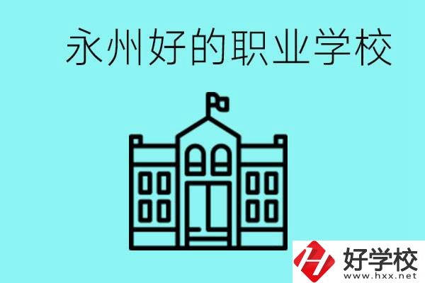 永州有哪些好一點的職業高中？就業情況怎么樣？