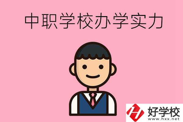 長沙比較好的中職學校有哪些？辦學實力怎么樣？