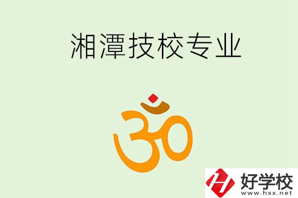 湘潭有沒有比較好的技校？可以學哪些特色專業？