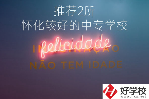 懷化較好的中專學校是哪個？推薦這2所