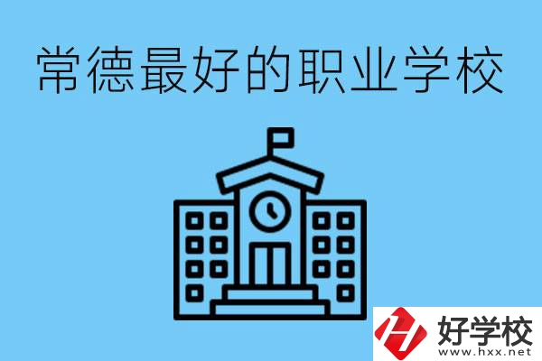 常德哪所職業學校最好？具體位置在哪里？