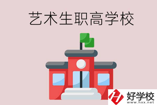 湖南有哪些適合藝術生的職高學校？第3所一定要看！