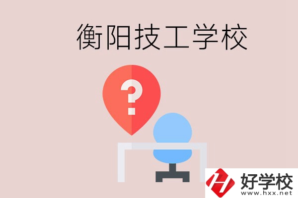 衡陽的技校哪個好？在技校能學什么東西？