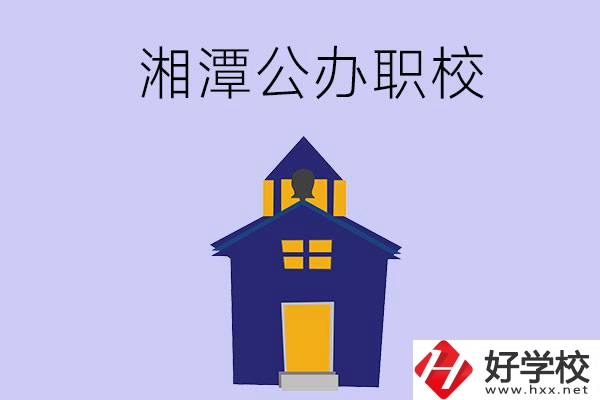 湘潭的公辦職校有哪些？辦學條件怎么樣？
