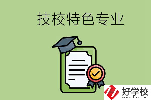 岳陽有哪些比較好的技校？有什么特色專業？