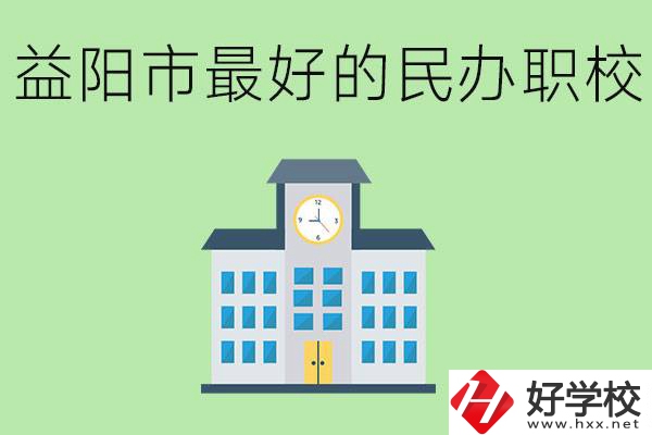 益陽最好的私立職校是哪所學校？可以學什么專業？