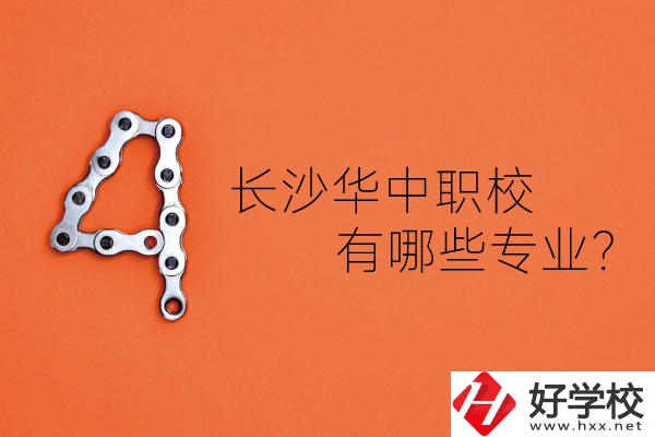 長沙華中職業技術學校怎么樣？有哪些專業？