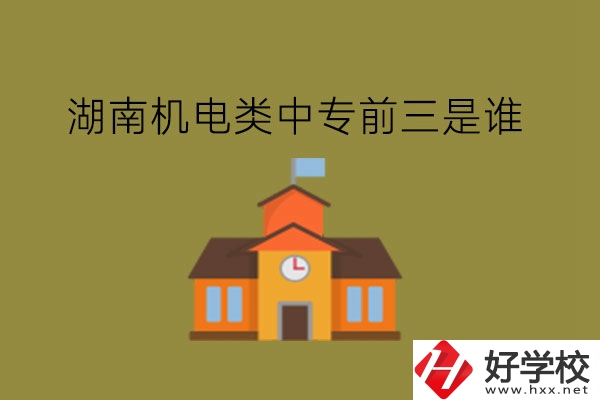 湖南機電類中專前三是誰?機電類專業如何?