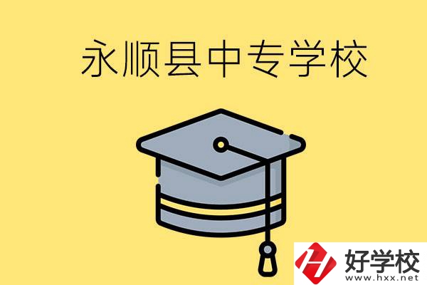 湘西永順縣有哪些中專學校？辦學怎么樣？