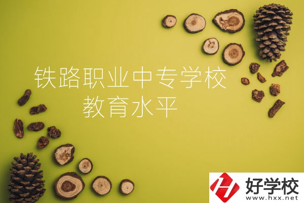 懷化鐵路職業中專學校怎么樣？教育水平如何？