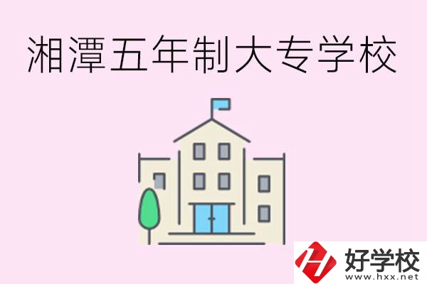 湘潭有五年制大專學校嗎？適合哪種人讀？