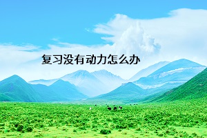 復習沒有動力怎么辦