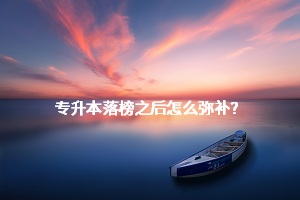 專升本落榜之后怎么彌補？