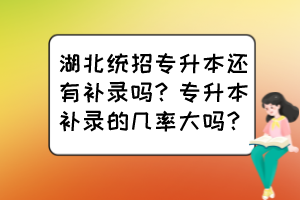 湖北統招專升本還有補錄嗎？專升本補錄的幾率大嗎？