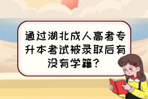 通過湖北成人高考專升本考試被錄取后有沒有學籍？